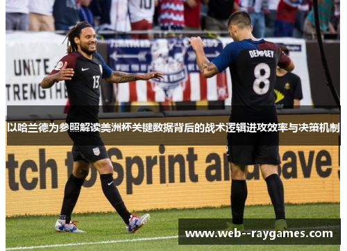 以哈兰德为参照解读美洲杯关键数据背后的战术逻辑进攻效率与决策机制 以哈兰德为参照解读美洲杯关键数据背后的战术逻辑进攻效率与决策机制