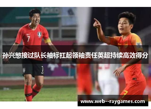 孙兴慜接过队长袖标扛起领袖责任英超持续高效得分 孙兴慜接过队长袖标扛起领袖责任英超持续高效得分
