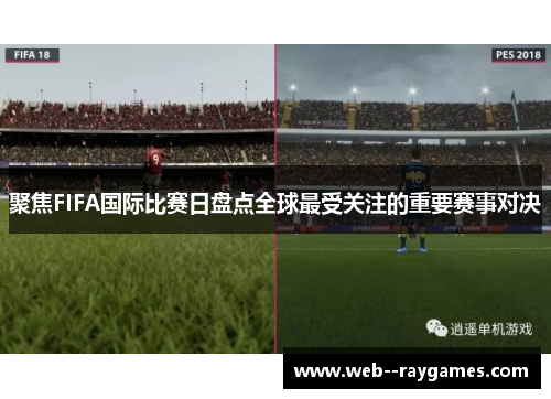 聚焦FIFA国际比赛日盘点全球最受关注的重要赛事对决 聚焦FIFA国际比赛日盘点全球最受关注的重要赛事对决