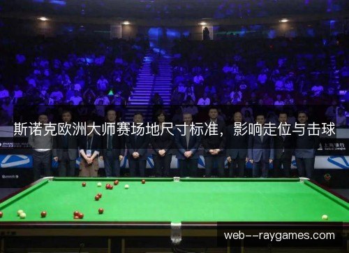 斯诺克欧洲大师赛场地尺寸标准，影响走位与击球