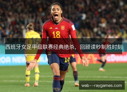 西班牙女足甲级联赛经典绝杀，回顾读秒制胜时刻